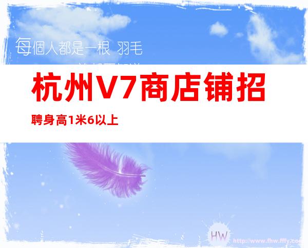 杭州V7商店铺招聘身高1米6以上即可上班