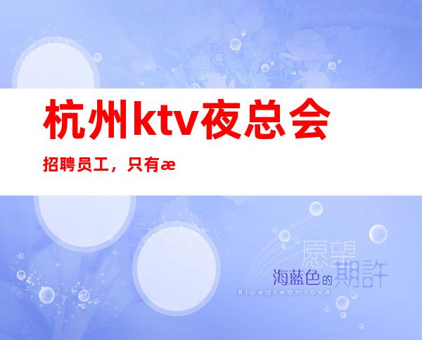 杭州ktv夜总会招聘员工，只有暂时停止的成功