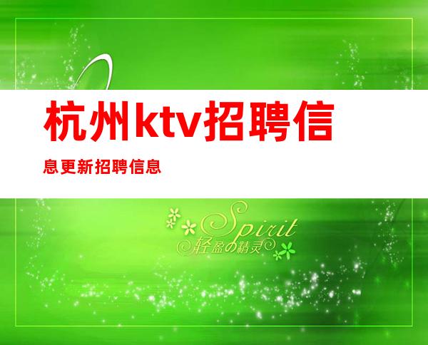 杭州ktv招聘信息更新招聘信息