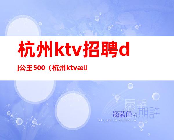 杭州ktv招聘dj公主500(杭州ktv招聘女模)