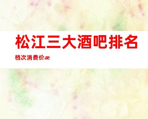 松江三大酒吧排名档次消费价格指南