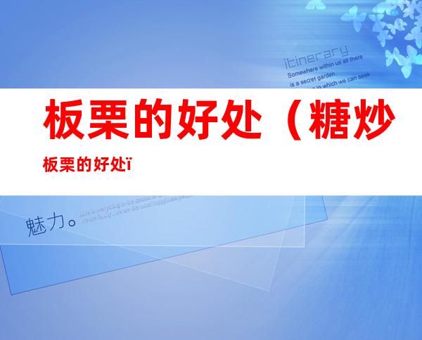 板栗的好处(糖炒板栗的好处)