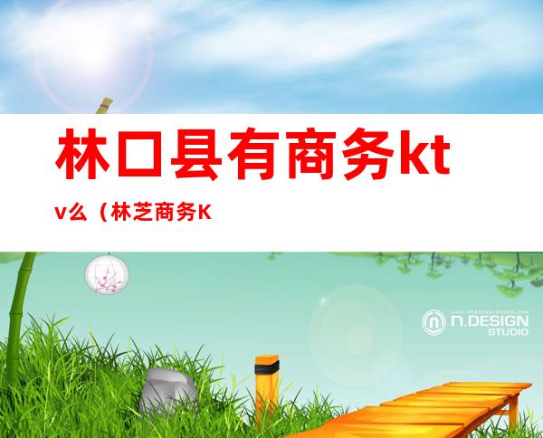 林口县有商务ktv么(林芝商务KTV)