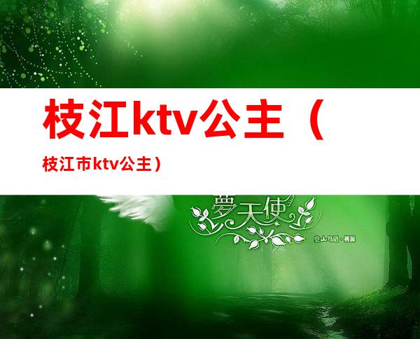 枝江ktv公主（枝江市ktv公主）