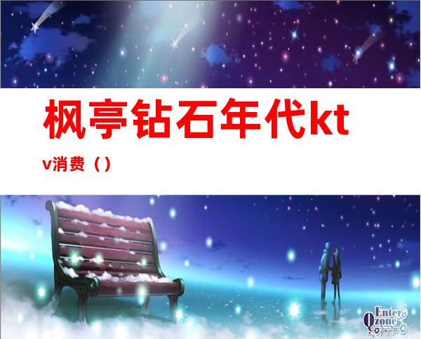枫亭钻石年代ktv消费（）