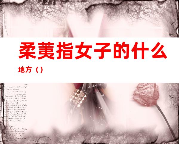 柔荑指女子的什么地方（）
