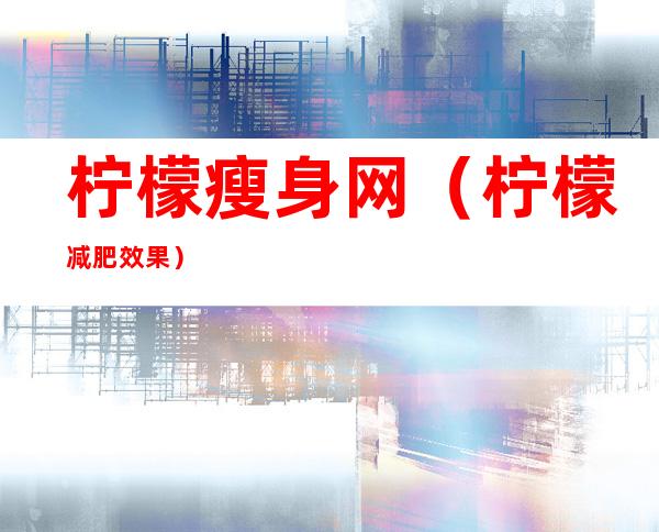 柠檬瘦身网(柠檬减肥效果)