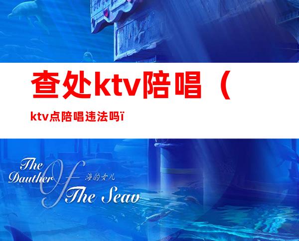 查处ktv陪唱（ktv点陪唱违法吗）