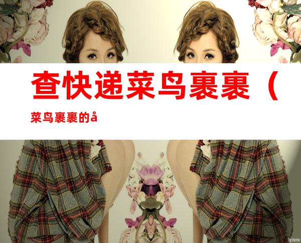 查快递菜鸟裹裹(菜鸟裹裹的快递查询)