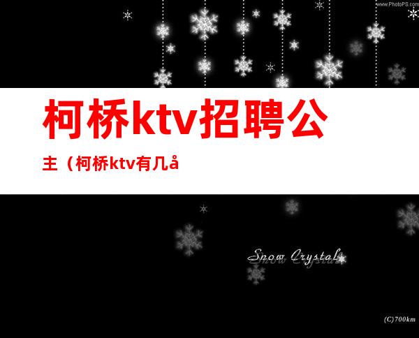 柯桥ktv招聘公主(柯桥ktv有几家夜场招聘)