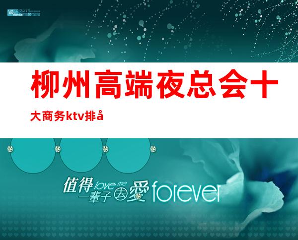 柳州高端夜总会十大商务ktv排名()