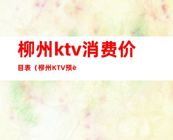 柳州ktv消费价目表(柳州KTV预订)