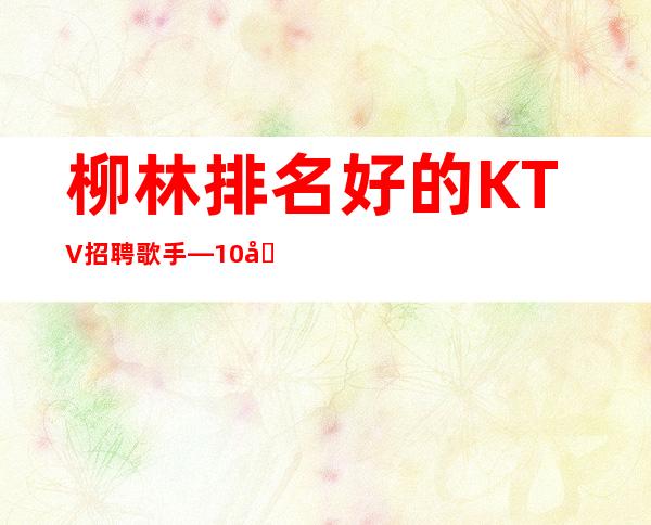 柳林排名好的KTV招聘歌手—10/场无压力—期待与您