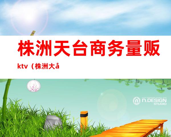 株洲天台商务量贩ktv(株洲大卖场)