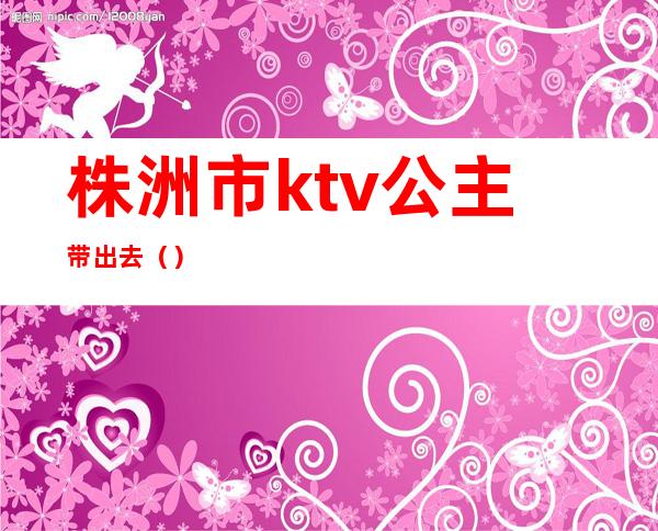 株洲市ktv公主带出去()