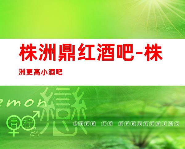 株洲鼎红酒吧-株洲更高小酒吧预订一览-