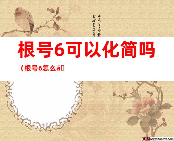 根号6可以化简吗(根号6怎么化简)