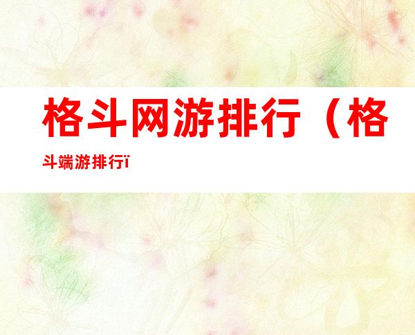 格斗网游排行(格斗端游排行)