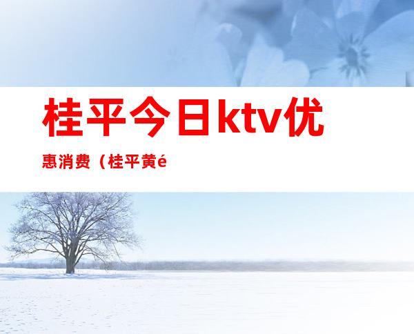 桂平今日ktv优惠消费(桂平黄金海岸KTV价格)