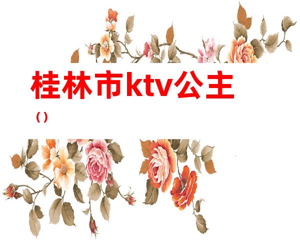 桂林市ktv公主()