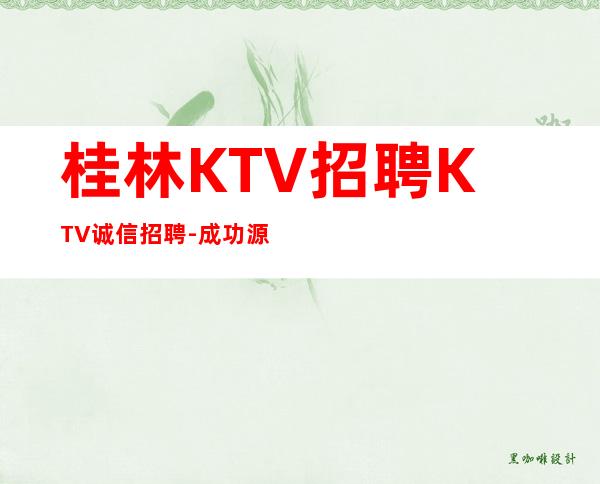 桂林KTV招聘KTV诚信招聘-成功源于加入我们