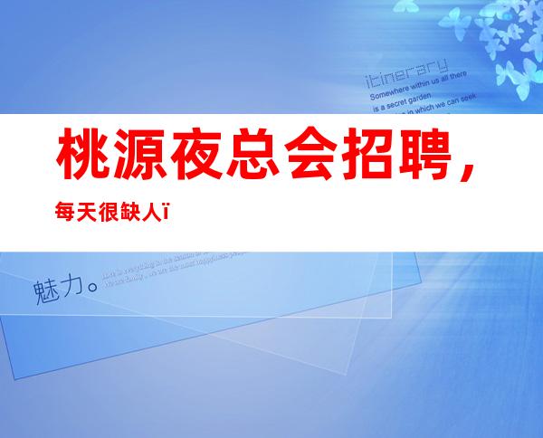 桃源夜总会招聘,每天很缺人,今日新招聘