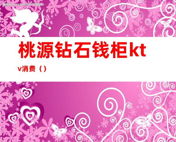 桃源钻石钱柜ktv消费()