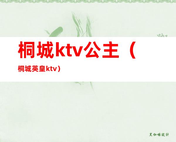 桐城ktv公主（桐城英皇ktv）