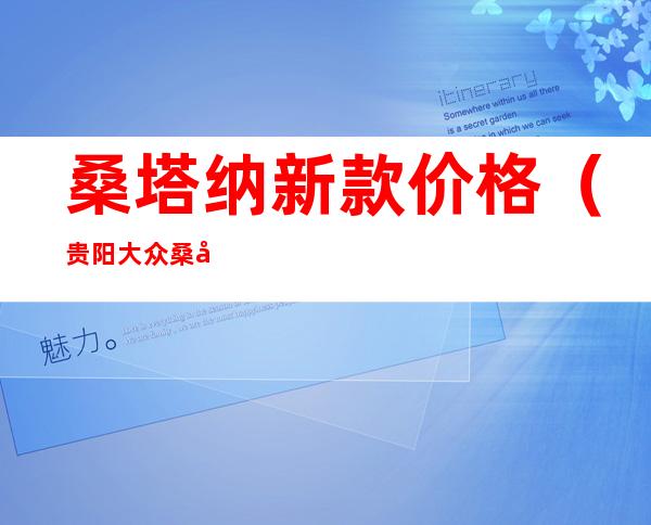 桑塔纳新款价格（贵阳大众桑塔纳新款价格）