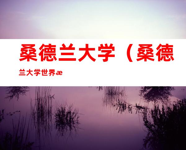 桑德兰大学(桑德兰大学世界排名)