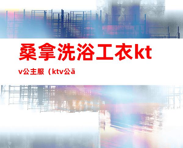 桑拿洗浴工衣ktv公主服（ktv公主服装图）