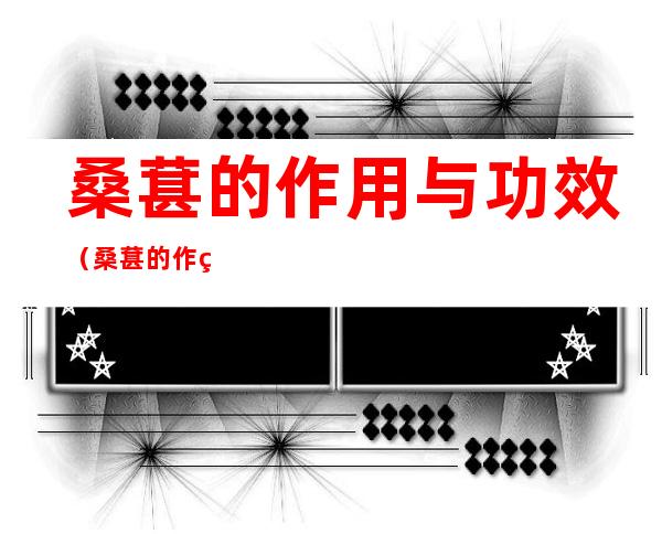 桑葚的作用与功效（桑葚的作用与功效 禁忌症）