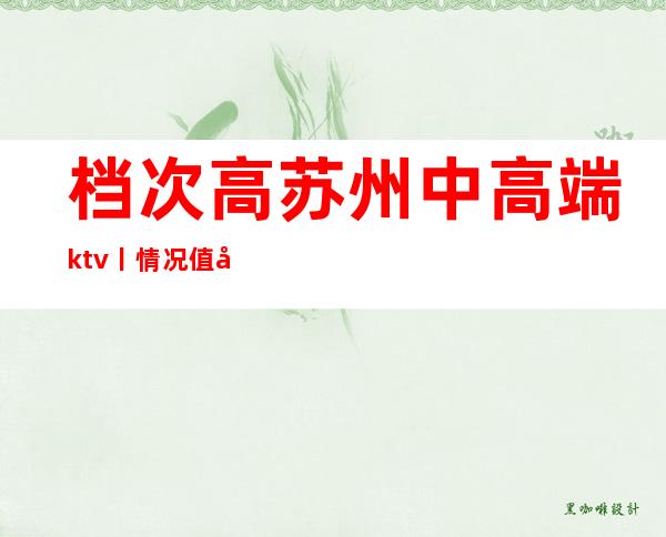 档次高苏州中高端ktv丨情况值得玩耍的ktv