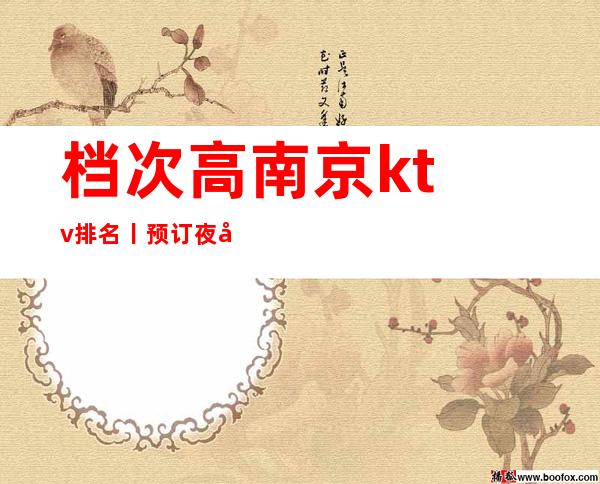 档次高﻿南京ktv排名丨预订夜场消费情况一览