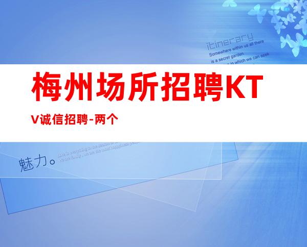 梅州场所招聘KTV诚信招聘-两个班无压力