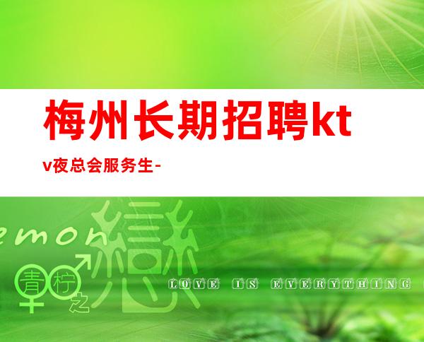 梅州长期招聘ktv夜总会服务生-素质场所收入高