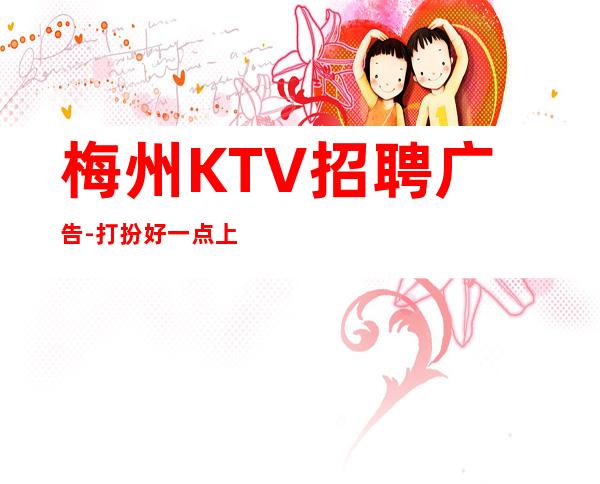 梅州KTV招聘广告-打扮好一点上班没问题