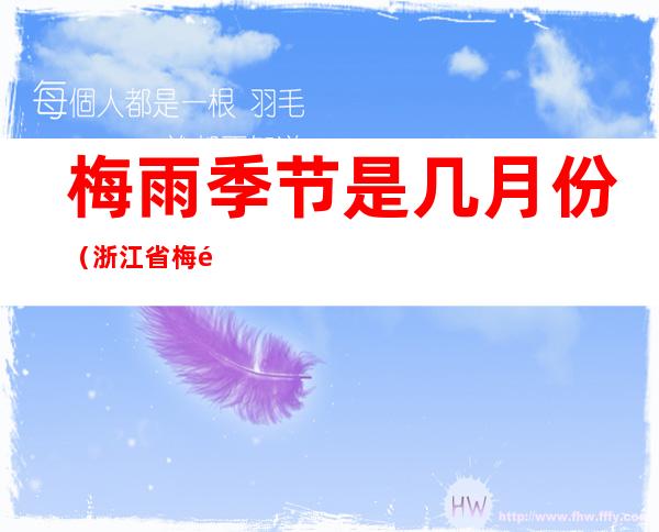 梅雨季节是几月份（浙江省梅雨季节是几月份）