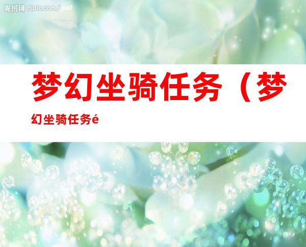 梦幻坐骑任务（梦幻坐骑任务难度是平均等级）