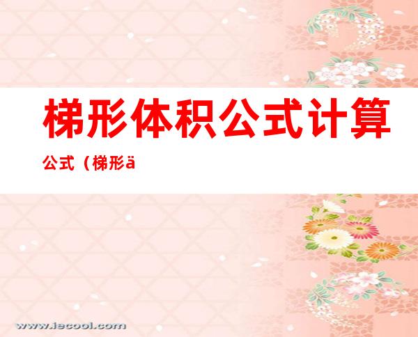梯形体积公式计算公式(梯形体积公式计算公式里的总长度是什么)