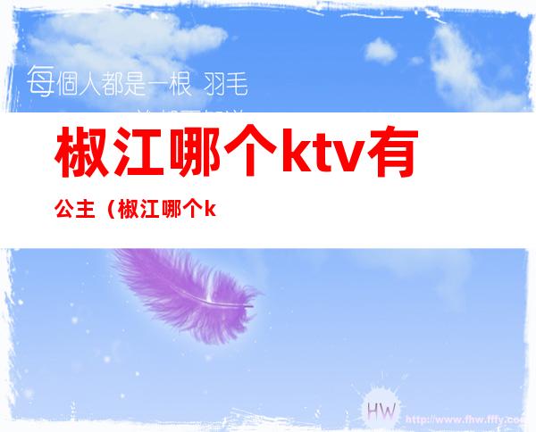 椒江哪个ktv有公主(椒江哪个ktv最开放)
