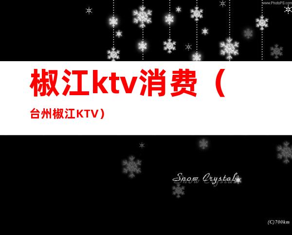 椒江ktv消费(台州椒江KTV)