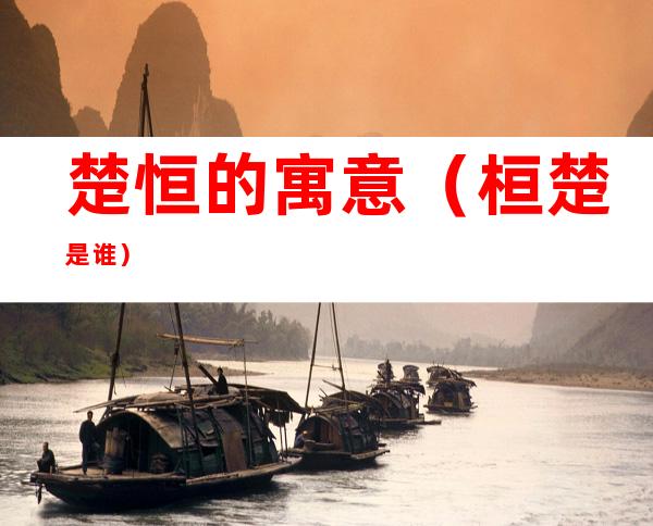 楚恒的寓意(桓楚是谁?)