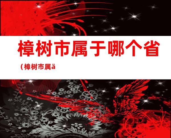 樟树市属于哪个省（樟树市属于哪个省份）