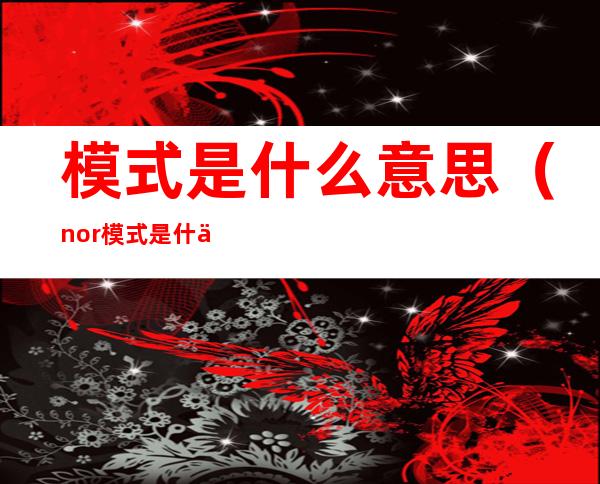 模式是什么意思(nor模式是什么意思)