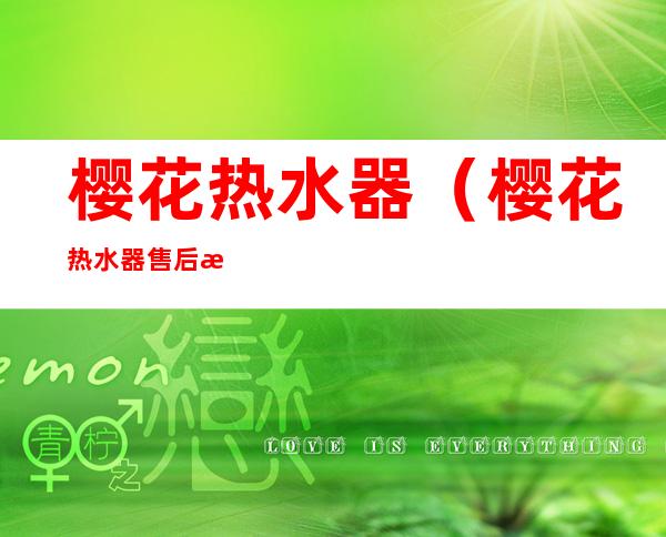 樱花热水器(樱花热水器售后服务热线电话)