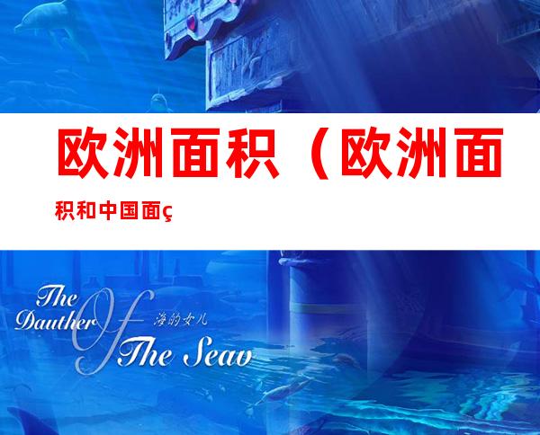 欧洲面积(欧洲面积和中国面积比较)