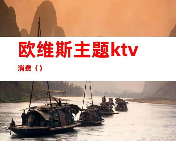 欧维斯主题ktv消费()