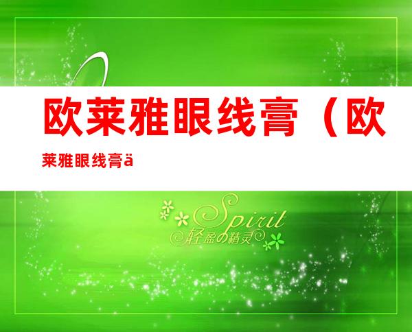 欧莱雅眼线膏(欧莱雅眼线膏为什么不生产了)