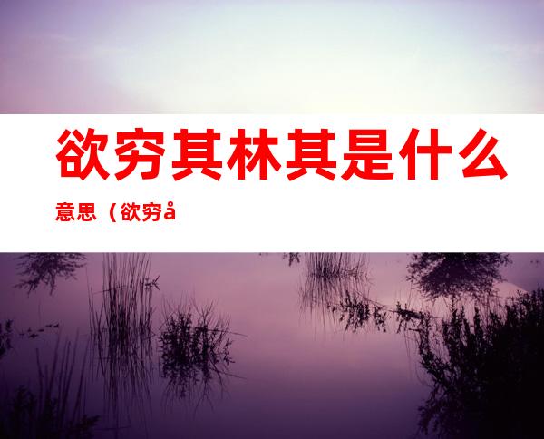 欲穷其林其是什么意思（欲穷其林欲穷什么意思）